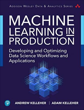 Machine Learning in Production by Andrew Kelleher &  Adam Kelleher