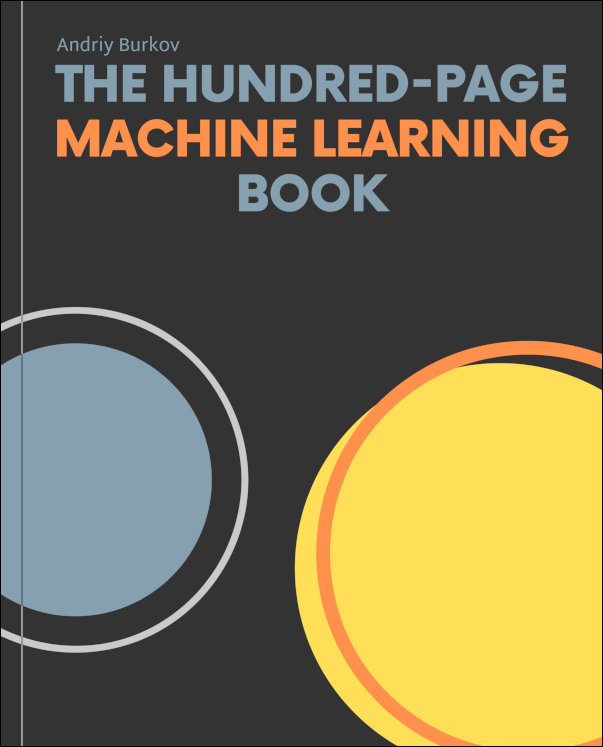The hundred-page Machine Learning book by Andriy Burkov