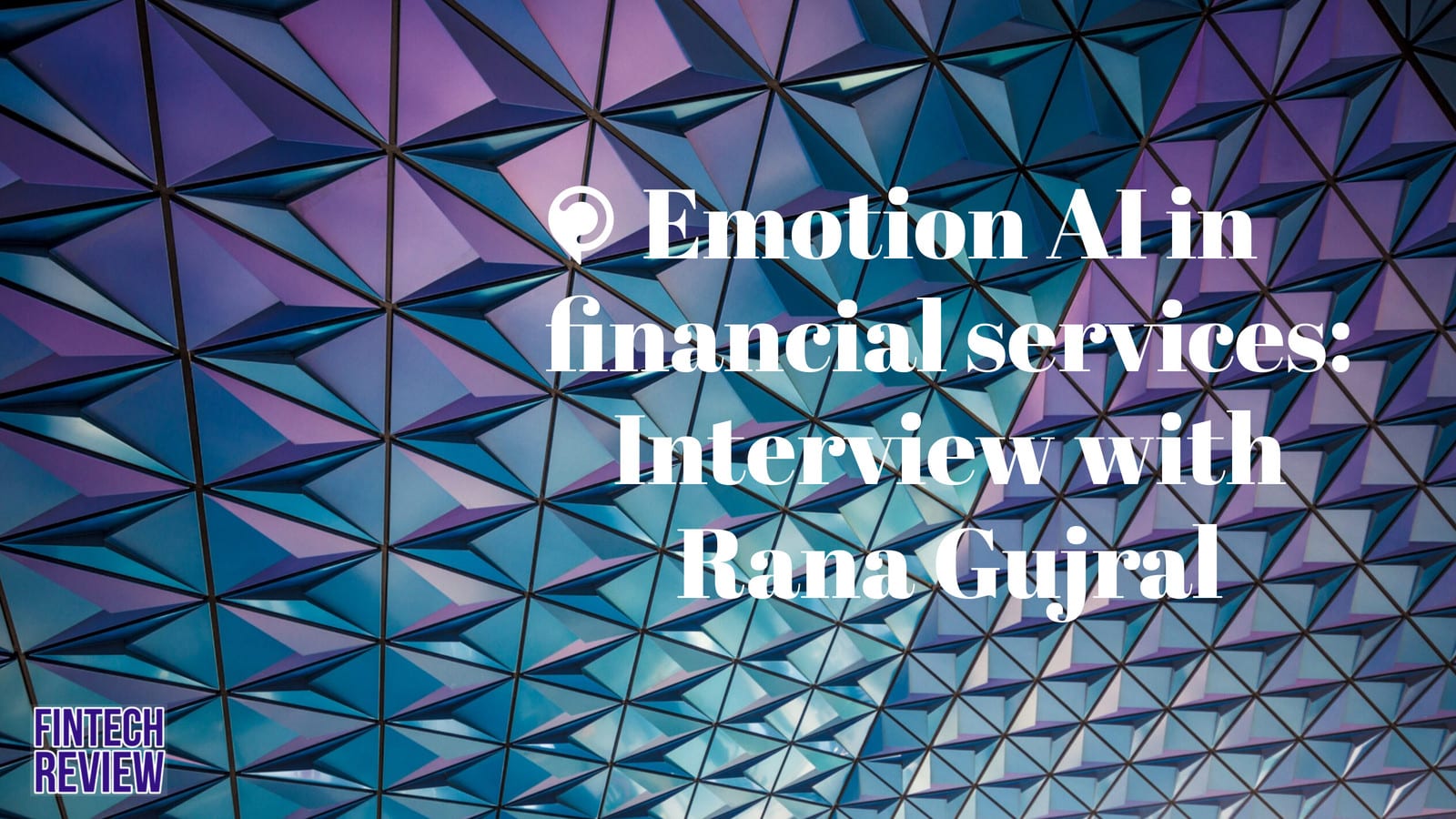 Emotion-AI-in-financial-services-Interview-with-Rana-Gujral